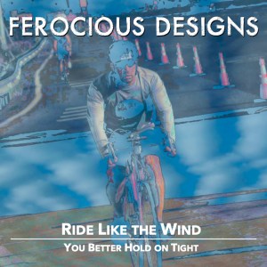 Artwork for Ride Like the Wind w/ You Better Hold on Tight single by Ferocious Designs released in December 2025. Artwork shows modified photo of a cyclist in a race with clouds and blue sky bleeding through background.