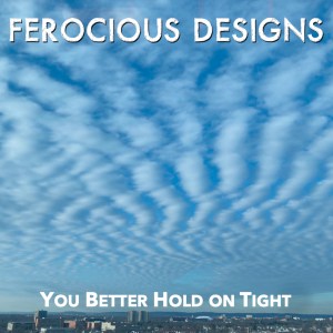 Cover art showing cloud formations in a blue sky. Text reads: Ferocious Designs - You Better Hold Tight